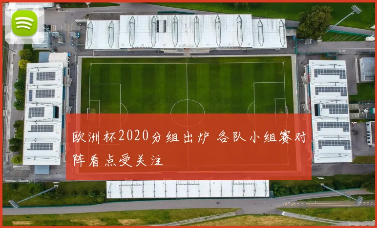 欧洲杯2020分组出炉 各队小组赛对阵看点受关注